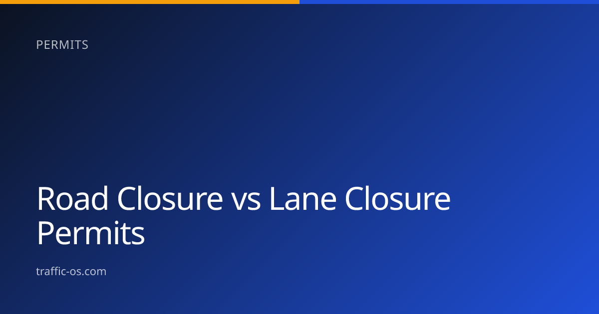 Traffic OS — Road closure vs lane closure permits